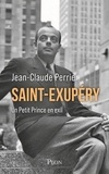 Jean-Claude Perrier - Saint-Exupéry - Un Petit Prince en exil.