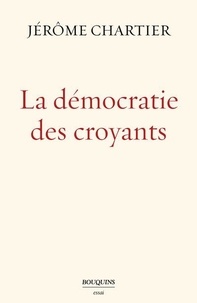 Jérôme Chartier - La démocratie des croyants.