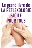 Jackie Séguin - Le grand livre de la réflexologie facile pour tous - Se prendre en main pour prendre soin de soi.