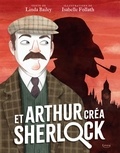 Isabelle Follath et Linda Bailey - Et Arthur créa Sherlock.