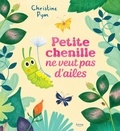 Christine Pym - Petite chenille ne veut pas d'ailes.