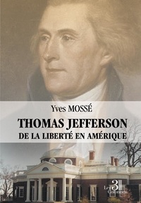 Yves Mossé - Thomas Jefferson - De la liberté en Amérique.