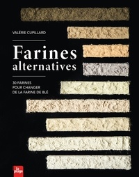 Valérie Cupillard - Farines alternatives - 30 farines pour changer de la farine de blé.
