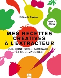 Estérelle Payany - Mes recettes créatives à l'extracteur.