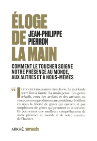 Jean-Philippe Pierron - Eloge de la main - Comment le toucher soigne notre présence au monde, aux autres et à nous-même.