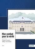Robert Durand - Mon combat pour la vérité - Une page d’Histoire de France revue et corrigée par un contemporain.