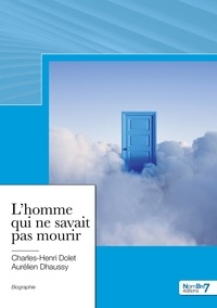 Aurélien Dhaussy - L'homme qui ne savait pas mourir.