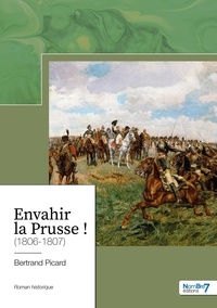 Bertrand Picard - Envahir la Prusse ! (1806-1807).