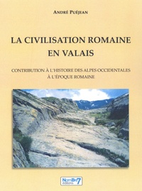 André Puéjean - La civilisation romaine en Valais - Contribution à l'histoire des Alpes occidentales à l'époque romaine.