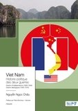 Chau Nguyen Ngoc - Viet Nam - L’histoire politique des deux guerres 1858-1954 et 1945-1975.