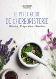 Mary Voarino et Alexandra Allard - Le petit guide de l'herboristerie - Histoire, préparation, bienfaits.