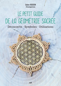 Solenn Rogeon - Le petit guide de la géométrie sacrée - Découverte - Symboles - Utilisations.