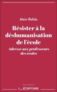 Alain Refalo - Résister à la déshumanisation de l'école - Adresse aux professeurs des écoles.