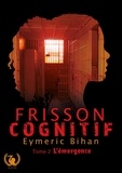 Eymeric Bihan - Frisson Cognitif - Tome 2 - L'émergence.