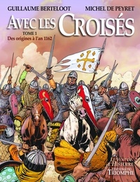 Guillaume Berteloot et Michel de Peyret - Avec les croisés Tome 2 : De l'an 1162 à la fin des Etats latins.