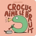 Sophie Guerrive - Crocus  : Crocus aime le bruit.