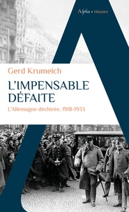 Gerd Krumeich - L'impensable défaite - L'Allemagne déchirée, 1918-1933.