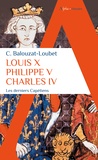 Christelle Balouzat-Loubet - Louis X, Philippe V, Charles IV - Les derniers Capétiens.
