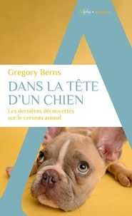 Gregory Berns - Dans la tête d'un chien - Les dernières découvertes sur le cerveau animal.
