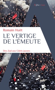 Romain Huët - Le vertige de l'émeute - Des Zad aux Gilets jaunes.