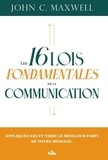 John C. Maxwell - Les 16 lois fondamentales de la communication - Appliquez-les et tirez le meilleur parti de votre message.