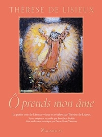 Thérèse de Lisieux - O prends mon âme - La petite voie de l'Amour vécue et révélée par Thérèse de Lisieux.