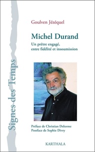 Goulven Jezequel - Michel Durand - Un prêtre engagé, entre fidelité et insoumission.