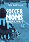 Magali Nachtergael - Soccer moms - Chroniques d’une femme au bord d’un terrain de foot.