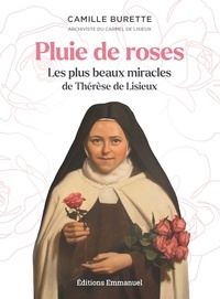 Camille Burette - Pluie de roses - Les plus beaux miracles de Thérèse de Lisieux.