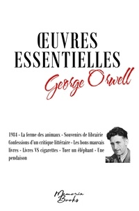George Orwell - Oeuvres essentielles - 1984 ; La ferme des animaux ; Souvenirs de librairie ; Confessions d'un critique littéraire ; Les bons mauvais livres ; Livres VS cigarettes ; Tuer un éléphant ; Une pendaison.