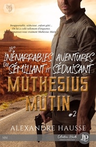 Alexandre Hausse - Les inénarrables aventures du sémillant et séduisant Muthésius Mutin #2.