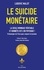 Ludovic Malot - Le suicide monétaire - La seule monnaie véritable et honnête est l'or physique ! S'émanciper de l'Euro pour conjurer la tyrannie.