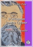 Paul Féval Fils et Maximilien Lassez - D'Artagnan contre Cyrano - Tome III : Le secret de la Bastille.