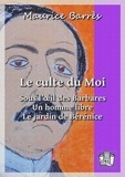 Maurice Barrès - Le culte du Moi - Sous l'oeil des Barbares - Un homme libre - Le jardin de Bérénice.