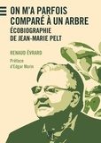 Renaud Evrard - On m'a parfois comparé à un arbre - Ecobiographie de Jean-Marie Pelt.