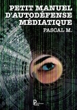Pascal M. - Petit manuel d'autodéfense médiatique.