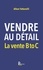 Alban Tattanelli - Vendre au détail - La vente B to C.