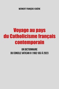 François-Eugène Wernert - Voyage au pays du Catholicisme français contemporain - Un dictionnaire du Concile Vatican II (1962-65) à 2023.