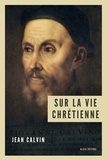 Jean Calvin - Sur le vie chrétienne - avec un répertoire des références bibliques.