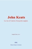 Joseph Texte et & Al. - John Keats - La vie et l’œuvre d’un poète anglais.