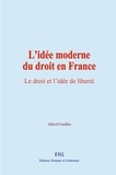 Alfred Fouillée - L’idée moderne du droit en France - Le droit et l’idée de liberté.