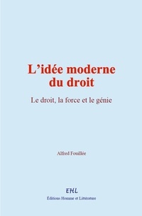 Alfred Fouillée - L’idée moderne du droit - Le droit, la force et le génie.