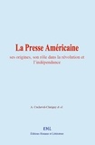 A. Cucheval-Clarigny et & Al. - La Presse Américaine - ses origines, son rôle dans la révolution et l’indépendance.