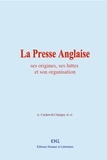 A. Cucheval-Clarigny et & Al. - La Presse Anglaise - ses origines, ses luttes et son organisation.