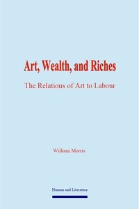 William Morris - Art, Wealth, and Riches - The Relations of Art to Labour.