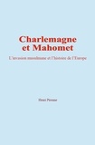 Henri Pirenne - Charlemagne et Mahomet - L’invasion musulmane et l’histoire de l’Europe.