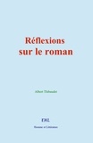 Albert Thibaudet - Réflexions sur le roman - Pourquoi et avec quelles qualités écrit-on des romans ?.