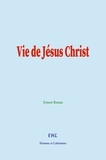 Ernest Renan - Vie de Jésus Christ - Histoire des origines du Christianisme.