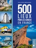 Philippe Ménager - 500 lieux pour les curieux en France.