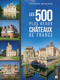 Philippe Ménager - Les 500 plus beaux châteaux de France.